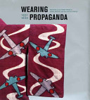 Wearing propaganda : textiles in Japan, Britain, and the United States, 1931-1945 / John W. Dower ... [et al.] ; Jacqueline M. Atkins, editor.