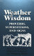 Weather wisdom : proverbs, superstitions, and signs / compiledby Stewart A. Kingsbury, Mildred E. Kingsbury, and Wolfgang Mieder.
