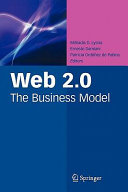 Web 2.0 : the business model / edited by Miltiadis D. Lytras, Ernesto Damiani, Patricia Ordonez de Pablos.