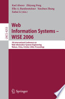 Web information systems --WISE 2006 : 7th International conference on web information systems engineering, Wuhan, China, October 23-26, 2006 : proceedings / Karl Aberer .... [et al.] (eds.).
