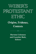 Weber's Protestant ethic : origins, evidence, contexts / edited by Hartmut Lehmann and Guenther Roth.