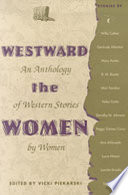 Westward the women : an anthology of Western stories by women / edited by Vicki Piekarski.