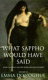 What Sappho would have said : four centuries of love poems between women / edited by Emma Donoghue.