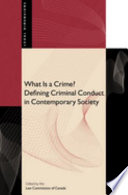 What is a crime? : defining criminal conduct in contemporary society / edited by the Law Commission of Canada.