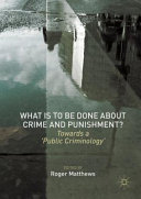 What is to be done about crime and punishment? towards a 'public criminology' / Roger Matthews, editor.