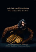 Who do you think you are? : an exploration into the boundaries of Asian identities in contemporary culture / Alnoor Mitha (executive editor) ; Emma Roberts (publication editor).