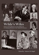 Wilde's wiles : studies of the influences on Oscar Wilde and his enduring influences in the twenty-first century / edited by Annette M. Magid.