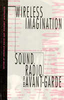 Wireless imagination : sound, radio, and the avant-garde / edited by Douglas Kahn and Gregory Whitehead.