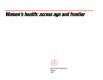 Women's health : across age and frontier / [prepared under the direction of A. El Bindari-Hammad ... [et al..]].