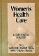 Women's health care : a comprehensive handbook / edited by Catherine Ingram Fogel and Nancy Fugate Woods.