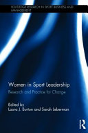 Women in sport leadership : research and practice for change / edited by Laura J. Burton and Sarah Leberman.