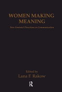 Women making meaning : new feminist directions in communication / edited by Lana F.Rakow.