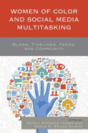 Women of color and social media multitasking : blogs, timelines, feeds, and community / edited by Keisha Edwards Tassie and Sonja M. Brown Givens.