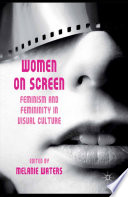 Women on screen feminism and femininity in visual culture / edited by Melanie Waters.