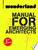 Wonderland manual for emerging architects / edited by Wonderland platform for european architecture, Silvia Forlati, Anne Isopp.
