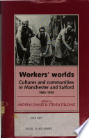 Workers' worlds : cultures and communities in Manchester and Salford, 1880-1939 / edited by Andrew Davies and Steven Fielding.