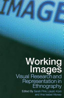 Working images visual research and representation in ethnography / edited by Sarah Pink, László Kürti, and Ana Isabel Afonso.