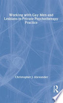 Working with gay men and lesbians in private psychotherapy practice / Christopher J. Alexander, editor.