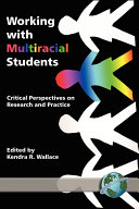Working with multiracial students : critical perspectives on research and practice / edited by Kendra R. Wallace.