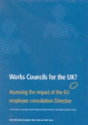 Works councils for the UK? : assessing the impact of the EU employee consultation directive : an IRS report in association with the Industrial Relations Research Unit, Warwick Business School / Mark Hall ... [et al.].
