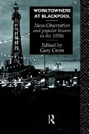 Worktowners at Blackpool : Mass-Observation and popular leisure in the 1930s / edited by Gary Cross ; afterword by John K. Walton.