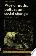World music, politics and social change : papers from the International Association for the Study of Popular Music / edited by Simon Frith.