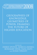 World yearbook of education 2008 : geographies of knowledge, geometries of power : higher education in the 21st century / edited by Debbie Epstein ... [et al.].