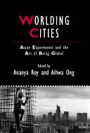 Worlding cities Asian experiments and the art of being global / edited by Ananya Roy and Aihwa Ong.