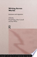 Writing across worlds : literature and migration / edited by Russell King, John Connell and Paul White.