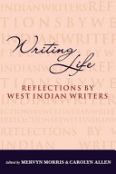 Writing life : reflections by West Indian writers / Mark McWatt ... [et al.] ; edited by Mervyn Morris and Carolyn Allen.