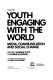 Youth engaging with the world media, communication and social change / editors: Thomas Tufte & Florencia Enghel.