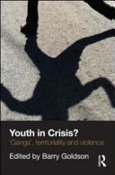 Youth in crisis? : 'gangs', territoriality and violence / edited by Barry Goldson.