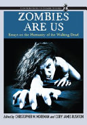 Zombies are us : essays on the humanity of the walking dead / edited by Christopher M. Moreman and Cory James Rushton.