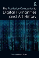 The Routledge companion to digital humanities and art history edited by Kathryn Brown.