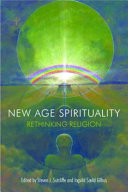 New age spirituality : rethinking religion / edited by Steven J. Sutcliffe and Ingvild Slid Gilhus.