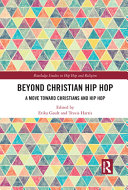 Beyond Christian hip hop a move toward Christians and hip hop / edited by Erika Gault and Travis Harris.