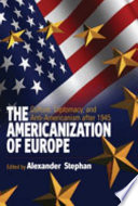 The Americanization of Europe : culture, diplomacy, and anti-Americanization after 1945 / edited by Alexander Stephan.