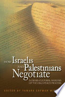 How Israelis and Palestinians negotiate : a cross-cultural analysis of the Oslo peace process / edited by Tamara Cofman Wittes.