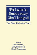 Taiwan's democracy challenged : the Chen Shui-bian years / edited by Yun-han Chu, Larry Diamond, and Kharis Templeman.