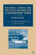 Cultural, ethnic, and political nationalism in contemporary Taiwan : bentuhua / edited by John Makeham and A-chin Hsiau.