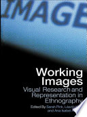 Working images : visual research and representation in ethnography / edited by Sarah Pink, László Kürti, and Ana Isabel Afonso.