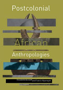 Postcolonial African anthropologies / edited by Rosabelle Boswell and Francis Nyamnjoh.