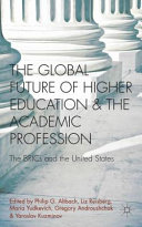 The global future of higher education and the academic profession : the BRICs and the United States / edited by Philip G. Altbach [and four others].