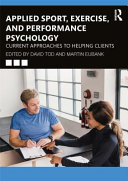 Applied sport, exercise, and performance psychology current approaches to helping clients / edited by David Tod and Martin Eubank.