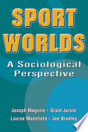 Sport worlds : a sociological perspective / Joseph Maguire... [Et Al.].