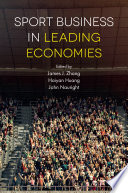 Sport business in leading economies / edited by James Jianhui Zhang (University of Georgia), Roger Haiyan Huang (Shanghai University of Sport), John Nauright (University of North Texas).