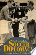 Soccer diplomacy international relations and football since 1914 / edited by Heather L. Dichter.