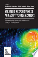 Strategic responsiveness and adaptive organizations : new research frontiers in international strategic management / edited by Torben Juul Andersen, Simon Torp, Stefan Linder.