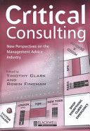 Critical consulting : new perspectives on the management advice industry / edited by Timothy Clark and Robin Fincham.