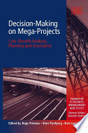 Decision-making on mega-projects cost-benefit analysis, planning and innovation / edited by Hugo Priemus, Bent Flyvbjerg, Bert van Wee.
